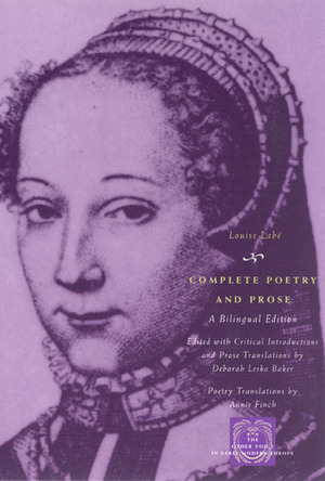 Complete Poetry and Prose: A Bilingual Edition by Deborah Lesko Baker, Annie Finch, Louise Labé