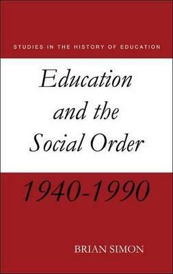 Education and the Social Order: British Eduction Since 1944 by Brian Simon