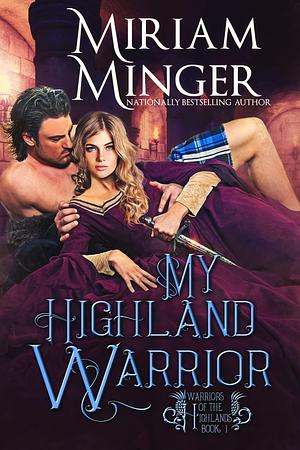 My Highland Warrior (Warriors of the Highlands Book 1): A Scottish Highlander Historical Romance Novel by Miriam Minger, Miriam Minger