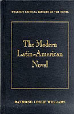 Critical History of the Novel Series: The Modern Latin American Novel by Raymond L. Williams