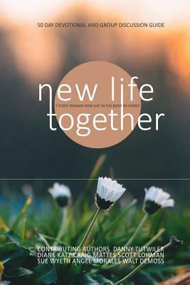 New Life Together: 7 Steps Toward New Life Together In The Body of Christ by Scott Lohman, Craig Mattes, Diane Katz