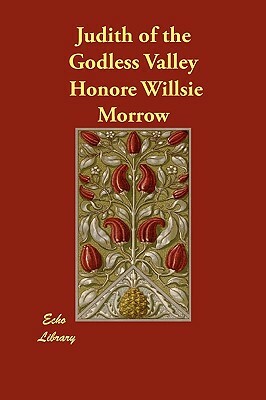 Judith of the Godless Valley by Honoré Willsie Morrow