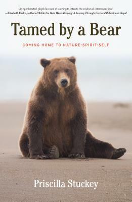 Tamed by a Bear: Coming Home to Nature-Spirit-Self by Priscilla Stuckey