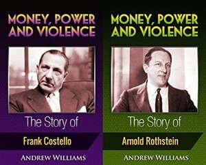 Money, Power and Violence (2in1): The Story of Frank Costello And Arnold Rothstein by Andrew Williams