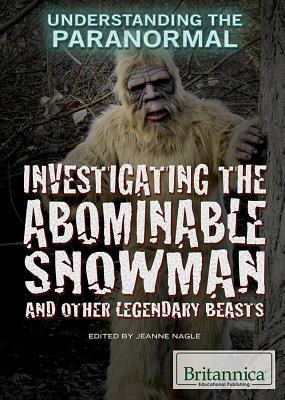 Investigating the Abominable Snowman and Other Legendary Beasts by Jeanne Nagle