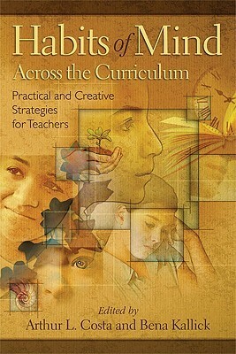 Habits of Mind Across the Curriculum: Practical and Creative Strategies for Teachers by Bena Kallick, Arthur L. Costa
