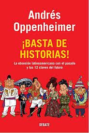 Basta de historias: La obsesión latinoamerican con el pasado y las doce claves para el futuro by Andrés Oppenheimer