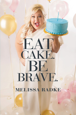 Eat Cake. Be Brave. by Melissa Radke