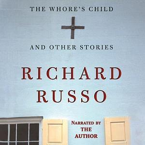 The Whore's Child, and Other Stories by Richard Russo