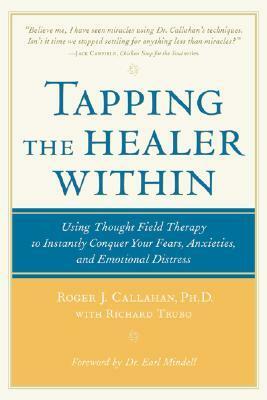 Tapping the Healer Within: Using Thought-Field Therapy to Instantly Conquer Your Fears, Anxieties, and Emotional Distress by Richard Trubo, Roger Callahan