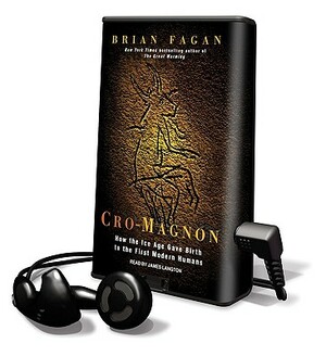 Cro-Magnon: How the Ice Age Gave Birth to the First Modern Humans by Brian M. Fagan
