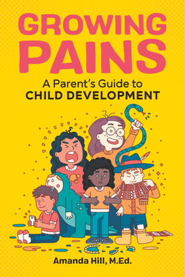 Growing Pains: A Parent's Guide to Child Development by Amanda Hill