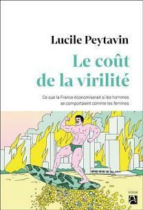 Le coût de la virilité : Ce que la France économiserait si les hommes se comportaient comme les femmes by Lucile Peytavin