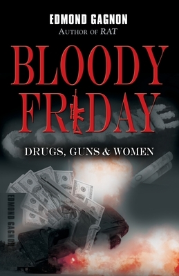 Bloody Friday: Drugs, Guns & Women by Edmond Gagnon