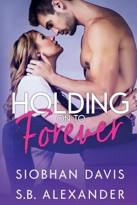 Holding on to Forever by S. B. Alexander, Siobhan Davis