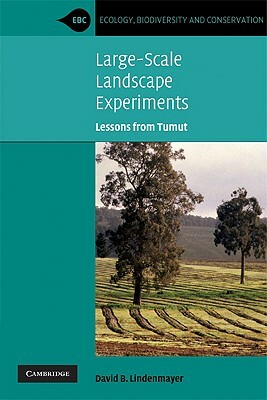 Large-Scale Landscape Experiments: Lessons from Tumut by David B. Lindenmayer