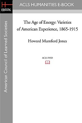 The Age of Energy: Varieties of American Experience, 1865-1915 by Howard Mumford Jones