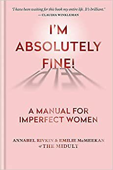 I'm Absolutely Fine!: A Manual for Imperfect Women by Emilie McMeekan, Annabel Rivkin