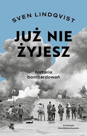 Już nie żyjesz. Historia bombardowania by Sven Lindqvist, Ewa Wojciechowska