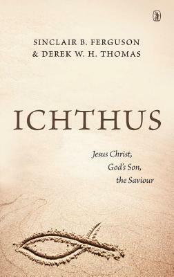 Ichthus by Derek W. H. Thomas, Sinclair B. Ferguson