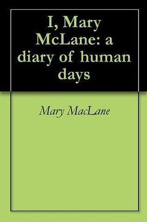 I, Mary McLane: a diary of human days by Mary MacLane, Mary MacLane