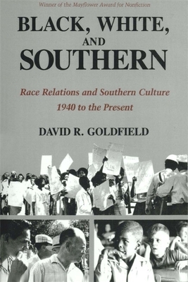 Black, White, and Southern: Race Relations and Southern Culture, 1940 to the Present by David Goldfield