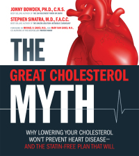 The Great Cholesterol Myth: Why Lowering Your Cholesterol Won't Prevent Heart Disease-and the Statin-Free Plan That Will by Jonny Bowden