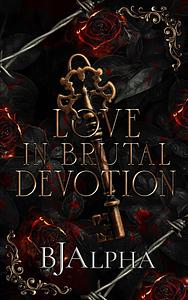 Love In Brutal Devotion by BJ Alpha