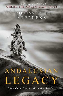 Andalusian Legacy: Saga of the Blade by William Jack Stephens