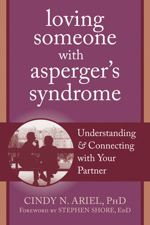 Loving Someone with Asperger's Syndrome: Understanding and Connecting with your Partner by Cindy N. Ariel