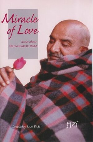 Miracle of Love: Stories about Neem Karoli Baba by Ram Dass