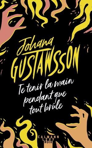 Te tenir la main pendant que tout brûle by Johana Gustawsson