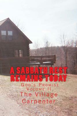 A Sabbath Rest Remains Today God's Promise Volume II by The Village Carpenter, Charles Lee Emerson