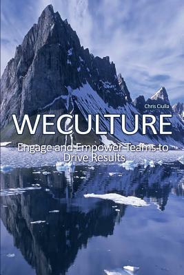 Weculture: Engage and Empower Teams to Drive Results by Chris Ciulla