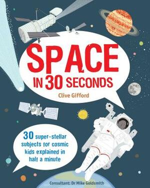 Space in 30 Seconds: 30 Super-Stellar Subjects for Cosmic Kids Explained in Half a Minute by Clive Gifford