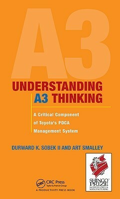 Understanding A3 Thinking: A Critical Component of Toyota's PDCA Management System by Art Smalley, Durward K. Sobek II