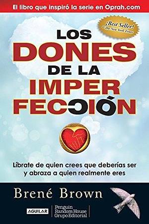 Los dones de la imperfección: Líbrate de quien crees que deberías ser y abraza a quien realmente eres by Brené Brown, Brené Brown