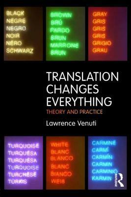 Translation Changes Everything: Theory and Practice by Lawrence Venuti