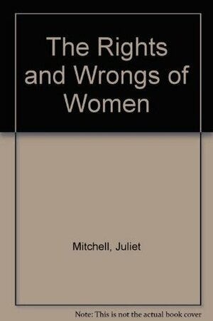 The Rights And Wrongs of Women (A Pelican Original) by Ann Oakley, Juliet Mitchell