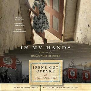 In My Hands: Memories of a Holocaust Rescuer by Jennifer Armstrong, Irene Gut Opdyke