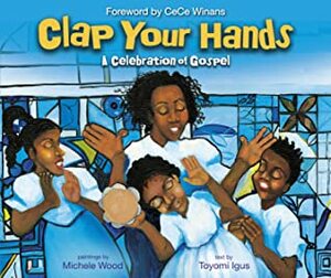 Clap Your Hands: A Celebration of Gospel by Toyomi Igus, Michele Wood