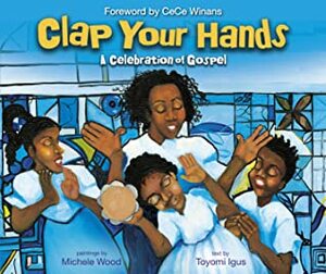 Clap Your Hands: A Celebration of Gospel by Toyomi Igus, Michele Wood