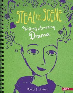 Steal the Scene: Writing Amazing Drama by Heather E. Schwartz