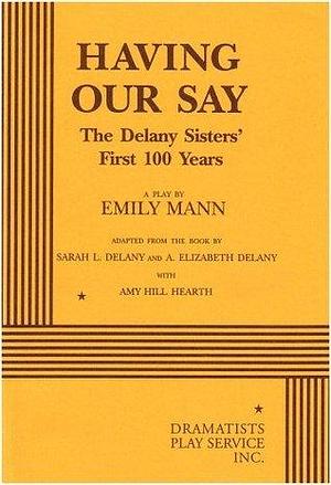 Having Our Say: The Delany Sisters' First 100 Years - A Play by A. Elizabeth Delany, Sarah L. Delany, Emily Mann, Emily Mann