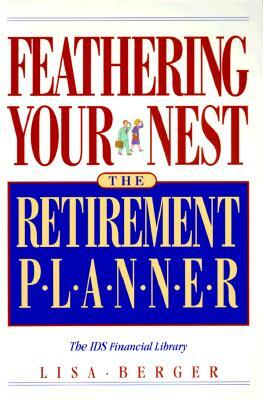 Feathering Your Nest: The Retirement Planner by Lisa Berger