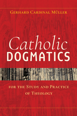 Catholic Dogmatics for the Study and Practice of Theology by Gerhard Ludwig Müller