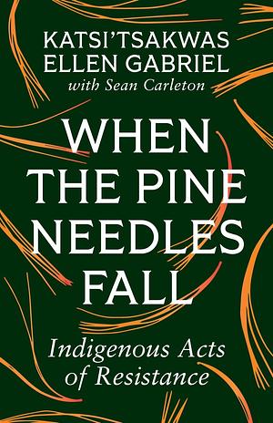 When the Pine Needles Fall: Indigenous Acts of Resistance by Katsi&#x2019;tsakwas Ellen Gabriel