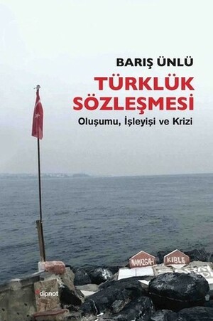 Türklük Sözleşmesi: Oluşumu, İşleyişi ve Krizi by Barış Ünlü