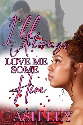 I'll Always Love Me Some Him by Ash Ley