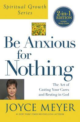 Be Anxious for Nothing (Spiritual Growth Series): The Art of Casting Your Cares and Resting in God by Joyce Meyer